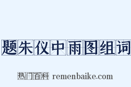 题朱仪中雨图组词是什么意思的图片